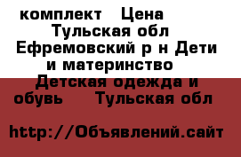 комплект › Цена ­ 800 - Тульская обл., Ефремовский р-н Дети и материнство » Детская одежда и обувь   . Тульская обл.